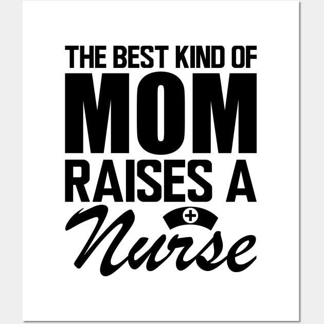 Nurse Mom - The best kind of mom raises a nurse Wall Art by KC Happy Shop